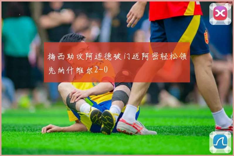 梅西助攻阿连德破门迈阿密轻松领先纳什维尔2-0