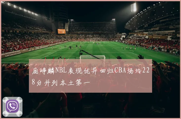 庞峥麟NBL表现优异回归CBA场均228分并列本土第一